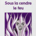 SOUS LA CENDRE, LE FEU : une réflexion éclairante sur l’histoire et la résilience